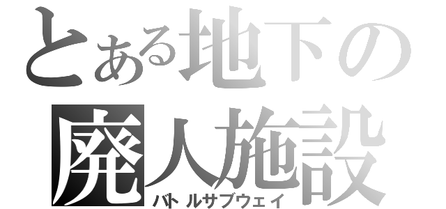 とある地下の廃人施設（バトルサブウェイ）