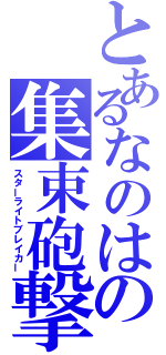 とあるなのはの集束砲撃（スターライトブレイカー）