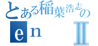 とある稲葉浩志のｅｎⅡ（）