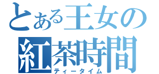 とある王女の紅茶時間（ティータイム）