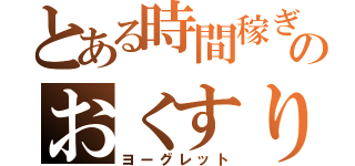 とある時間稼ぎのおくすり（ヨーグレット）