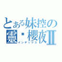 とある妹控の靈乄櫻夜Ⅱ（インデックス）