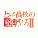 とある高校の変態やろうⅡ（童貞です）