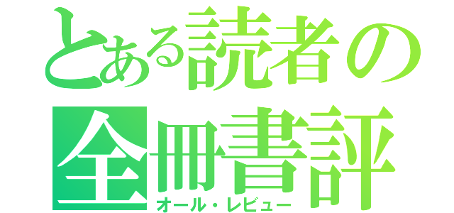 とある読者の全冊書評（オール・レビュー）