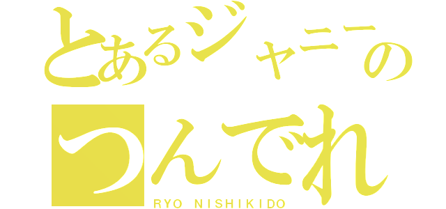 とあるジャニーズのつんでれ野郎（ＲＹＯ ＮＩＳＨＩＫＩＤＯ）