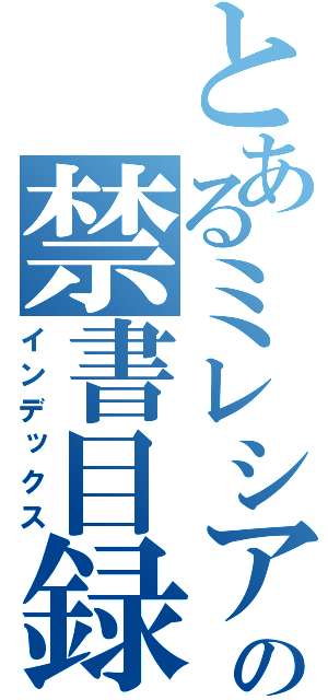 とあるミレシアンの禁書目録（インデックス）