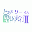 とある９－８の結弦実行Ⅱ（（・｀ェ´・））