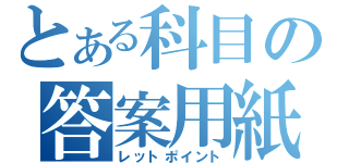 とある科目の答案用紙（レットポイント）