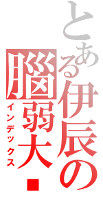 とある伊辰の腦弱大俠（インデックス）