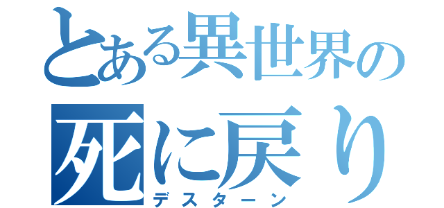 とある異世界の死に戻り（デスターン）