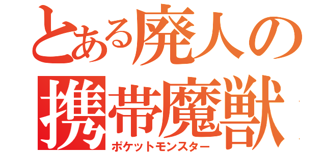 とある廃人の携帯魔獣（ポケットモンスター）