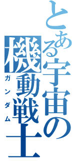 とある宇宙の機動戦士（ガンダム）