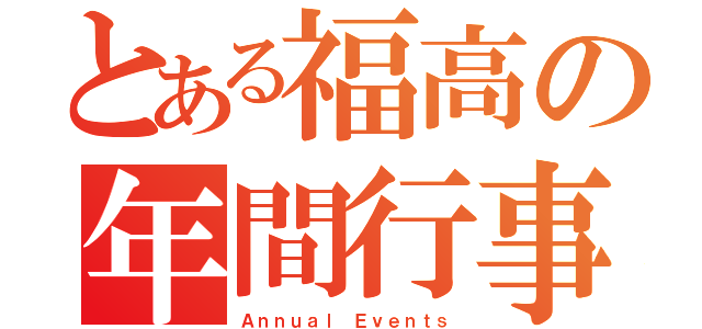 とある福高の年間行事（Ａｎｎｕａｌ Ｅｖｅｎｔｓ）