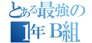 とある最強の１年Ｂ組（）