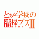 とある学校の清掃ブスⅡ（佐分隆文）