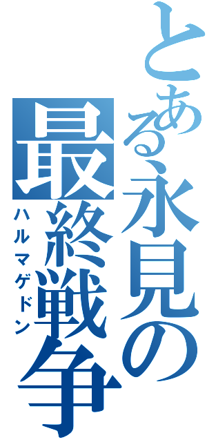 とある永見の最終戦争（ハルマゲドン）