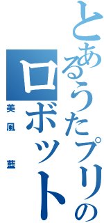 とあるうたプリのロボットＡＩ（美風 藍）