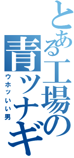 とある工場の青ツナギ（ウホッいい男）