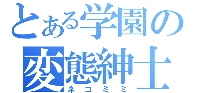 とある学園の変態紳士（ネコミミ）