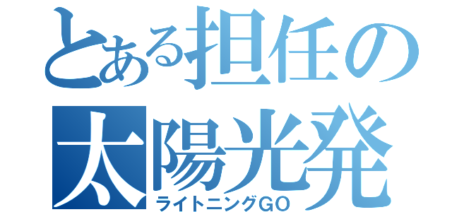 とある担任の太陽光発電（ライトニングＧＯ）