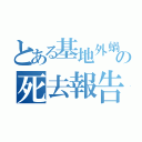 とある基地外蝸牛の死去報告（）