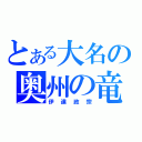 とある大名の奥州の竜（伊達政宗）