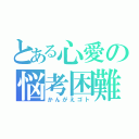 とある心愛の悩考困難（かんがえゴト）