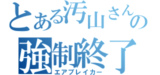 とある汚山さんの強制終了（エアブレイカー）