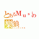 とあるＭｕｓｉｃの樂狼（インデックス）