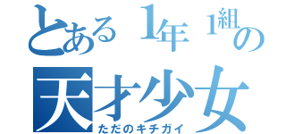 とある１年１組の天才少女（ただのキチガイ）