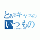 とあるキャスのいつもの人達（ジョウレンドモ）