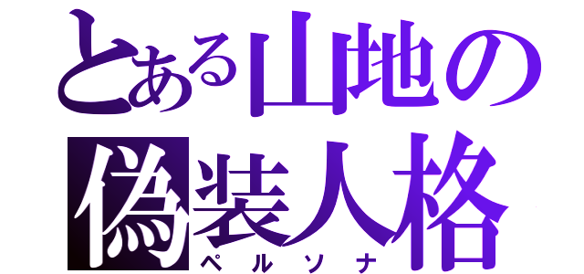 とある山地の偽装人格（ペルソナ）