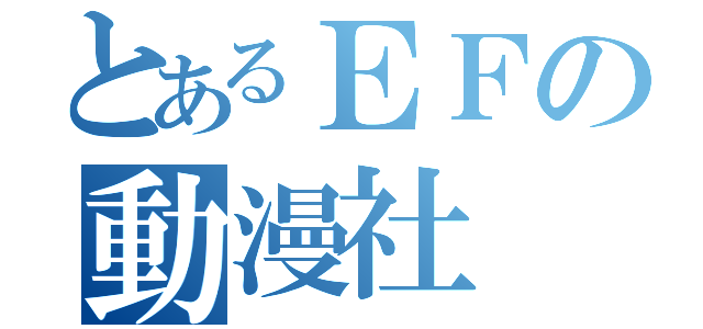 とあるＥＦの動漫社（）