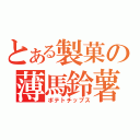 とある製菓の薄馬鈴薯（ポテトチップス）