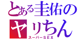 とある圭佑のヤリちん疑惑（スーパーＳＥＸ）