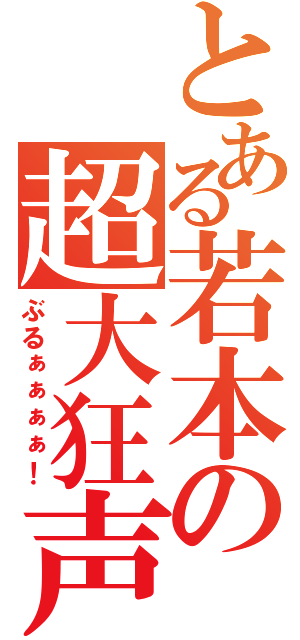 とある若本の超大狂声（ぶるぁぁぁぁ！）