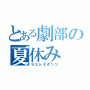 とある劇部の夏休み（ラストスタンツ）