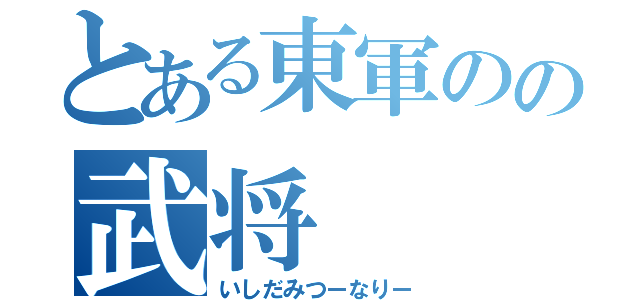 とある東軍のの武将（いしだみつーなりー）