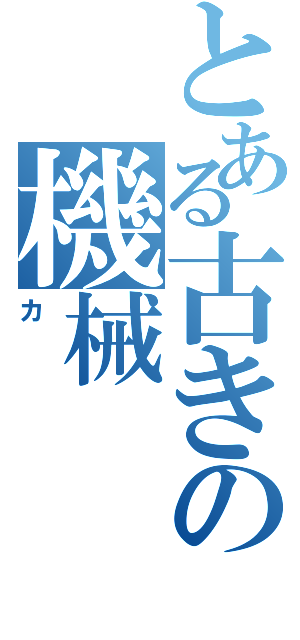 とある古きの機械（カ）