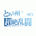 とある州′ｓの超絶乱闘（半日スマブラ）