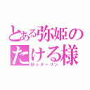 とある弥姫のたける様（Ｍｙダーリン）