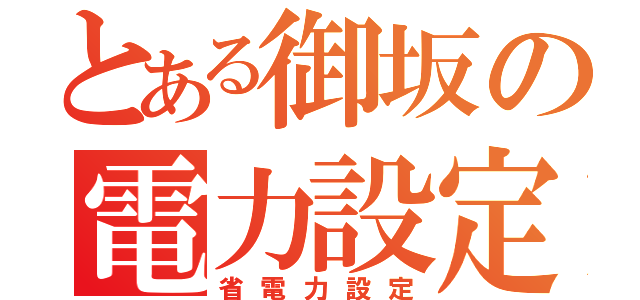 とある御坂の電力設定（省電力設定）