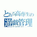 とある高専生の遊戯管理（ゲームマネージャ）