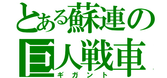 とある蘇連の巨人戦車（ギガント）