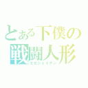 とある下僕の戦闘人形（エゼジェイデン）