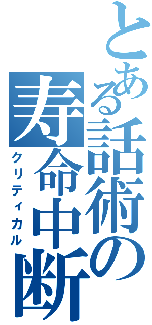 とある話術の寿命中断（クリティカル）