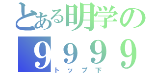 とある明学の９９９９（トップ下）