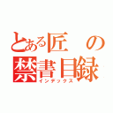 とある匠の禁書目録（インデックス）