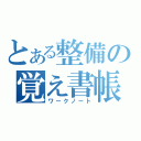 とある整備の覚え書帳（ワークノート）