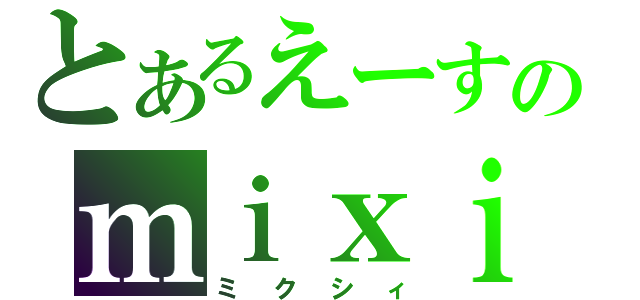 とあるえーすのｍｉｘｉ（ミクシィ）